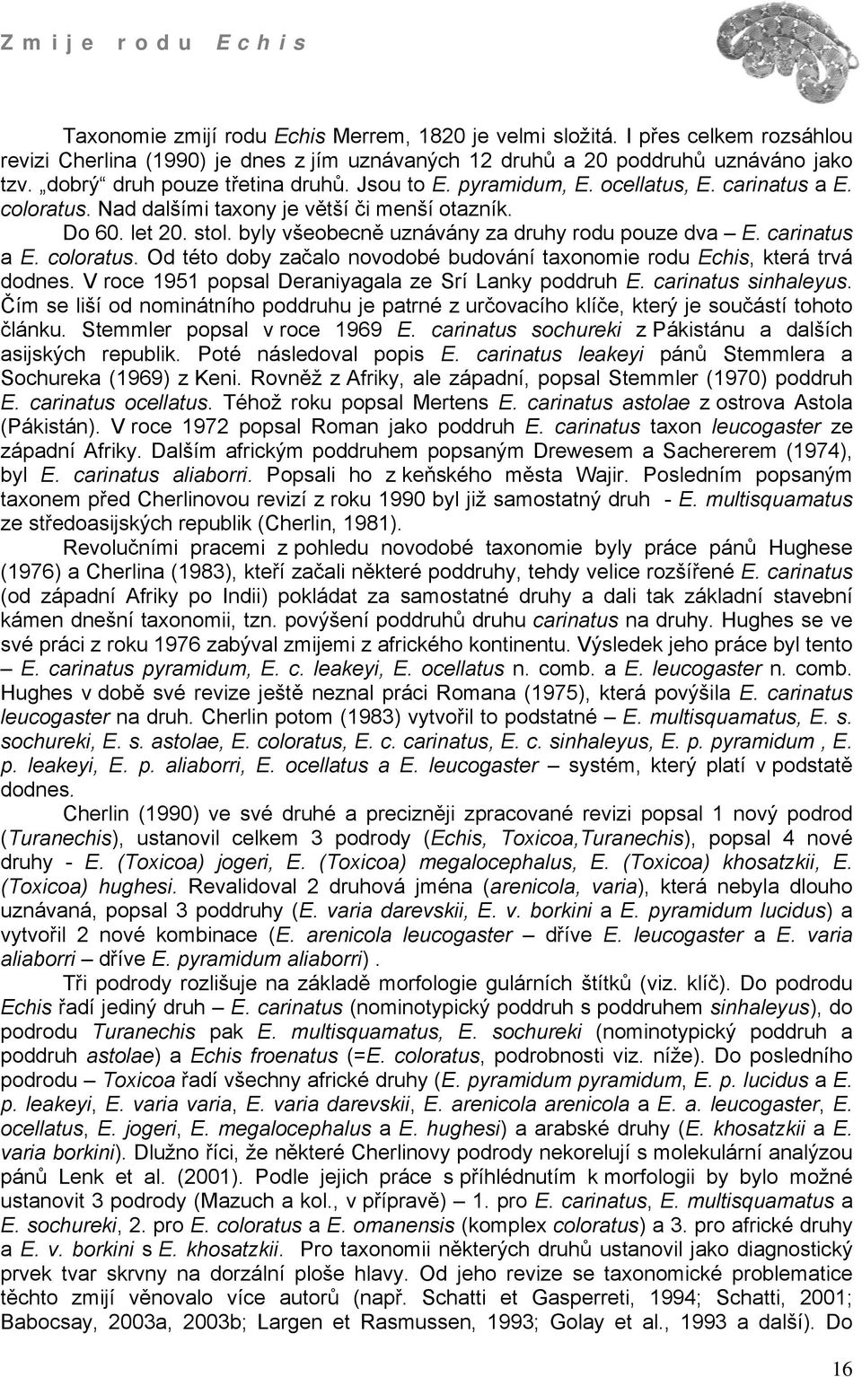 byly všeobecně uznávány za druhy rodu pouze dva E. carinatus a E. coloratus. Od této doby začalo novodobé budování taxonomie rodu Echis, která trvá dodnes.