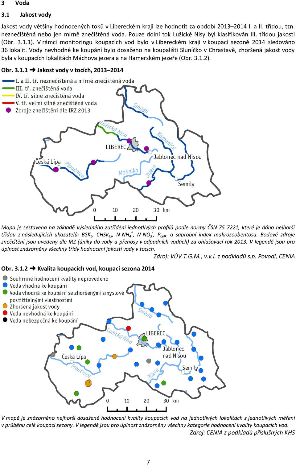 Vody nevhodné ke koupání bylo dosaženo na koupališti Sluníčko v Chrastavě, zhoršená jakost vody byla v koupacích lokalitách Máchova jezera a na Hamerském jezeře (Obr. 3.1.