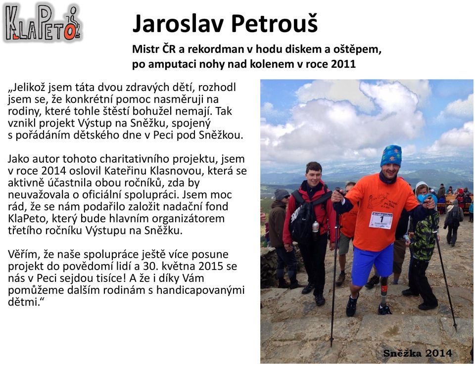 Jako autor tohoto charitativního projektu, jsem v roce 2014 oslovil Kateřinu Klasnovou, která se aktivně účastnila obou ročníků, zda by neuvažovala o oficiální spolupráci.
