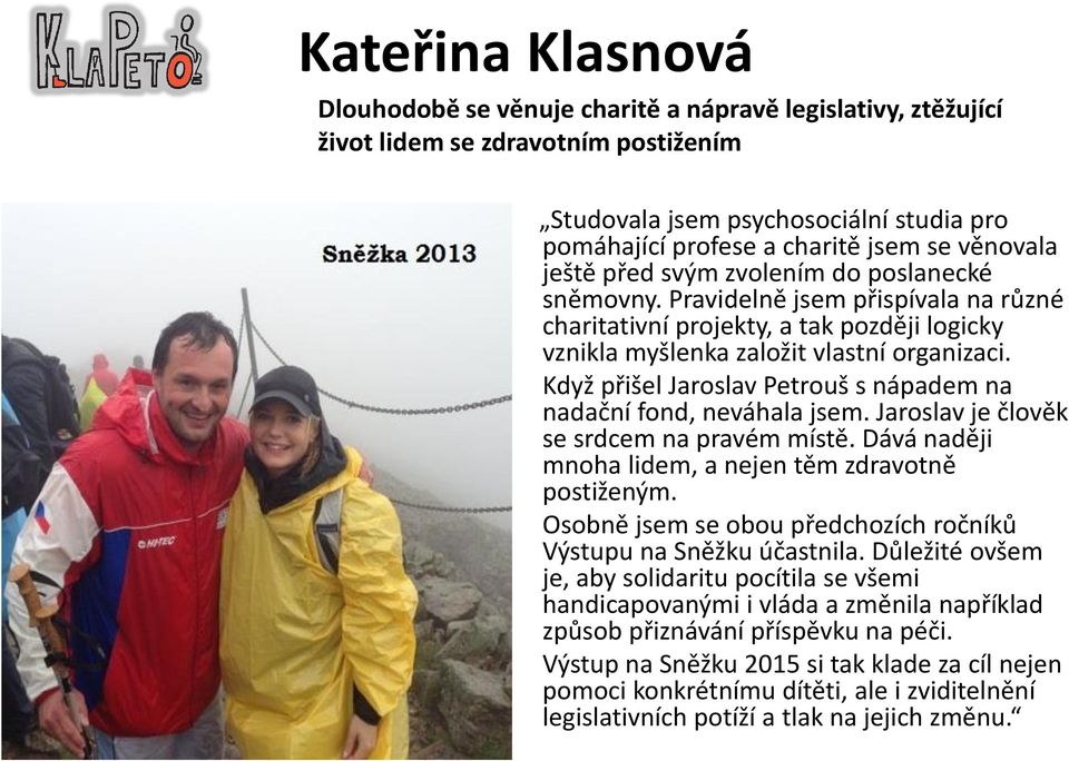 Když přišel Jaroslav Petrouš s nápadem na nadační fond, neváhala jsem. Jaroslav je člověk se srdcem na pravém místě. Dává naději mnoha lidem, a nejen těm zdravotně postiženým.
