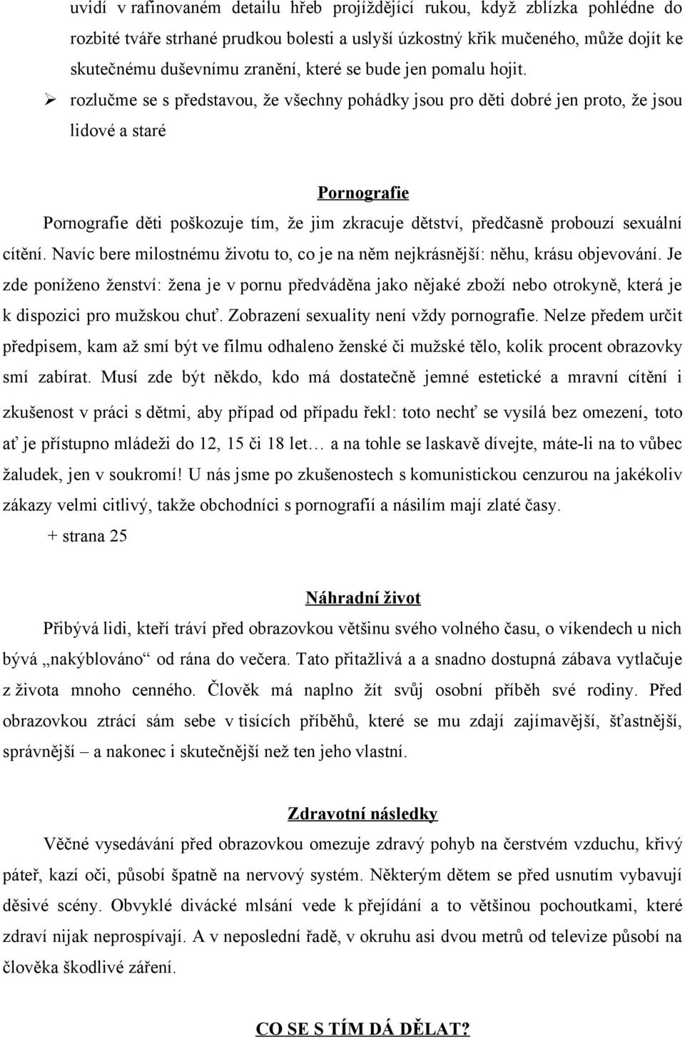 rozlučme se s představou, že všechny pohádky jsou pro děti dobré jen proto, že jsou lidové a staré Pornografie Pornografie děti poškozuje tím, že jim zkracuje dětství, předčasně probouzí sexuální