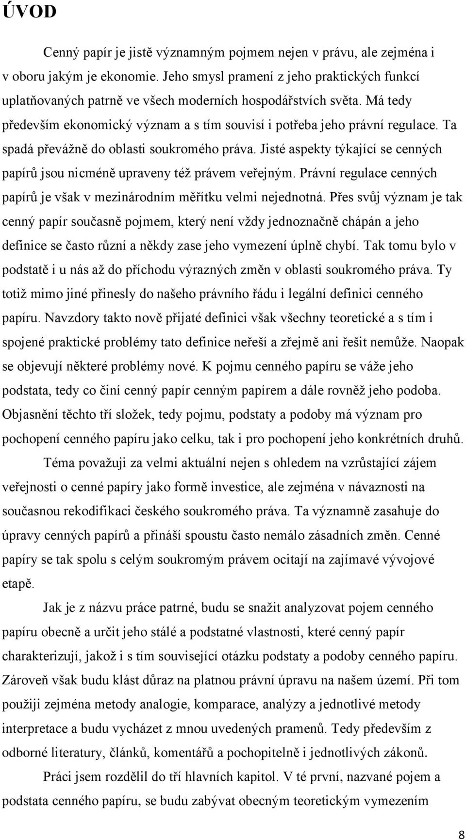 Ta spadá převáţně do oblasti soukromého práva. Jisté aspekty týkající se cenných papírů jsou nicméně upraveny téţ právem veřejným.