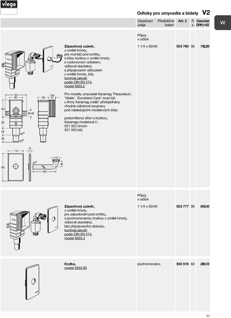 2 1 1/4 x 50/40 553 760 90 742,26 Pro modely umyvadel Keramag Paracelsus, Vitalis, Eurotrend Care musí být u firmy Keramag zvlášt přiobjednány vhodné odtokové