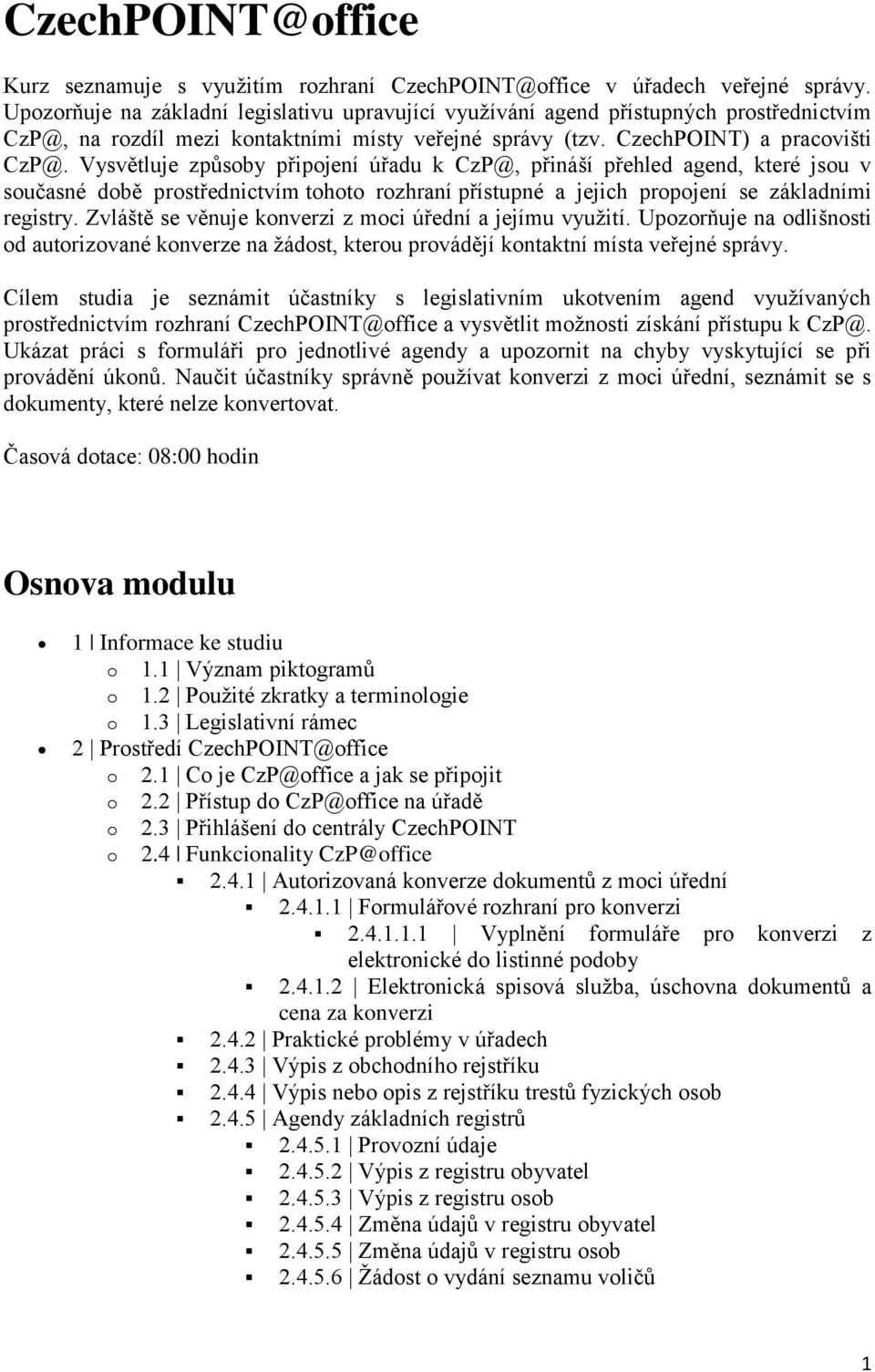 Vysvětluje způsoby připojení úřadu k CzP@, přináší přehled agend, které jsou v současné době prostřednictvím tohoto rozhraní přístupné a jejich propojení se základními registry.