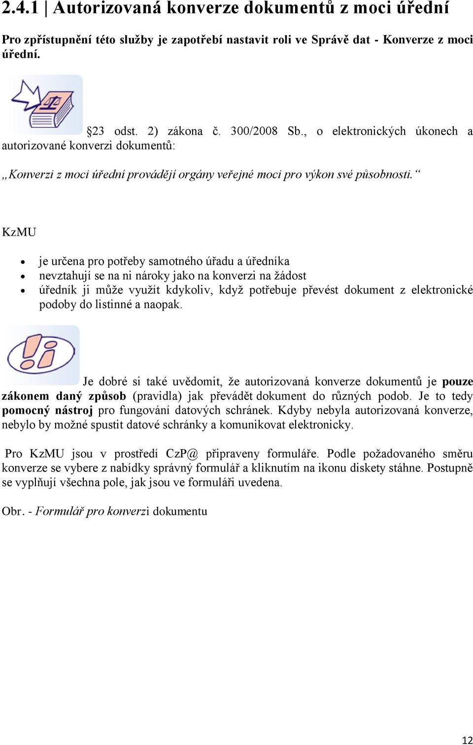 KzMU je určena pro potřeby samotného úřadu a úředníka nevztahují se na ni nároky jako na konverzi na žádost úředník ji může využít kdykoliv, když potřebuje převést dokument z elektronické podoby do