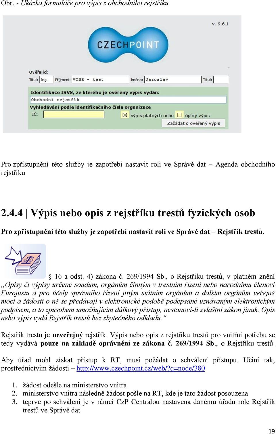 , o Rejstříku trestů, v platném znění Opisy či výpisy určené soudům, orgánům činným v trestním řízení nebo národnímu členovi Eurojustu a pro účely správního řízení jiným státním orgánům a dalším