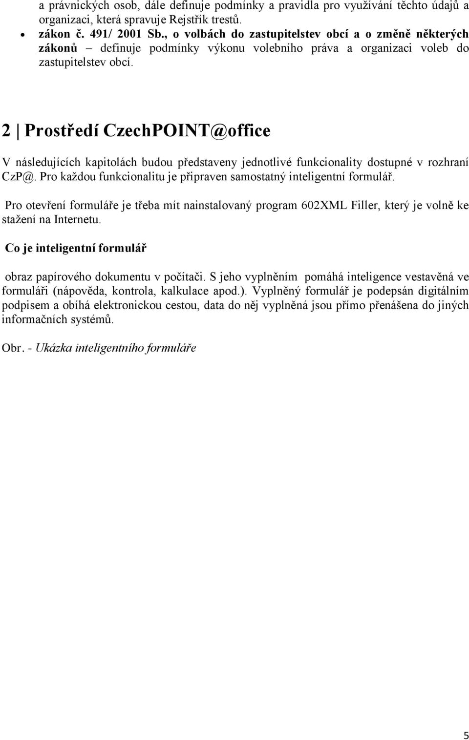 2 Prostředí CzechPOINT@office V následujících kapitolách budou představeny jednotlivé funkcionality dostupné v rozhraní CzP@. Pro každou funkcionalitu je připraven samostatný inteligentní formulář.