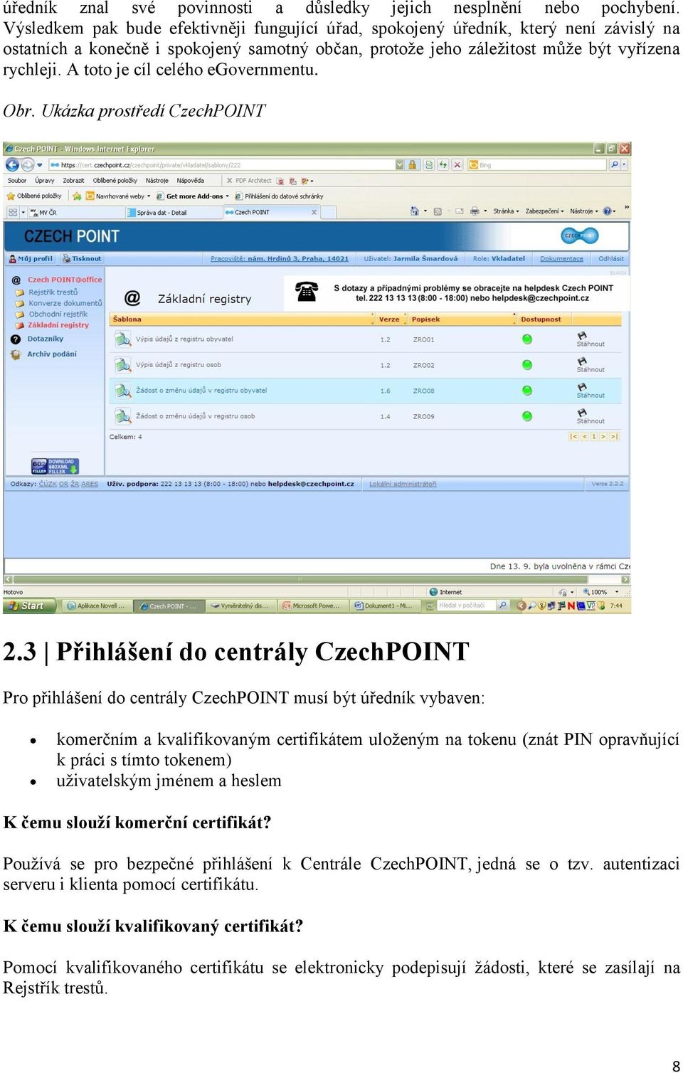 A toto je cíl celého egovernmentu. Obr. Ukázka prostředí CzechPOINT 2.