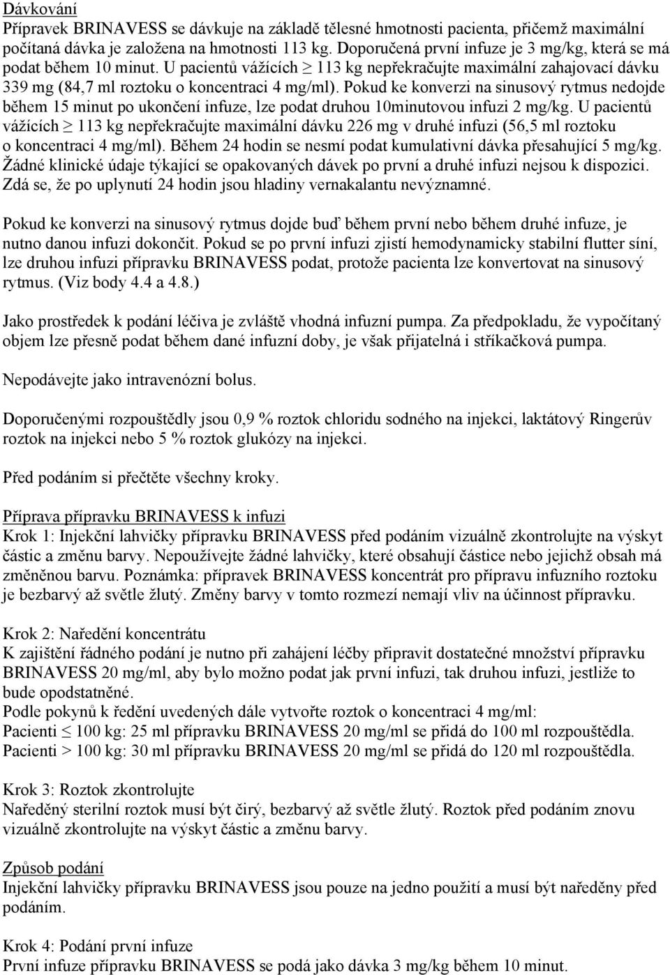 Pokud ke konverzi na sinusový rytmus nedojde během 15 minut po ukončení infuze, lze podat druhou 10minutovou infuzi 2 mg/kg.