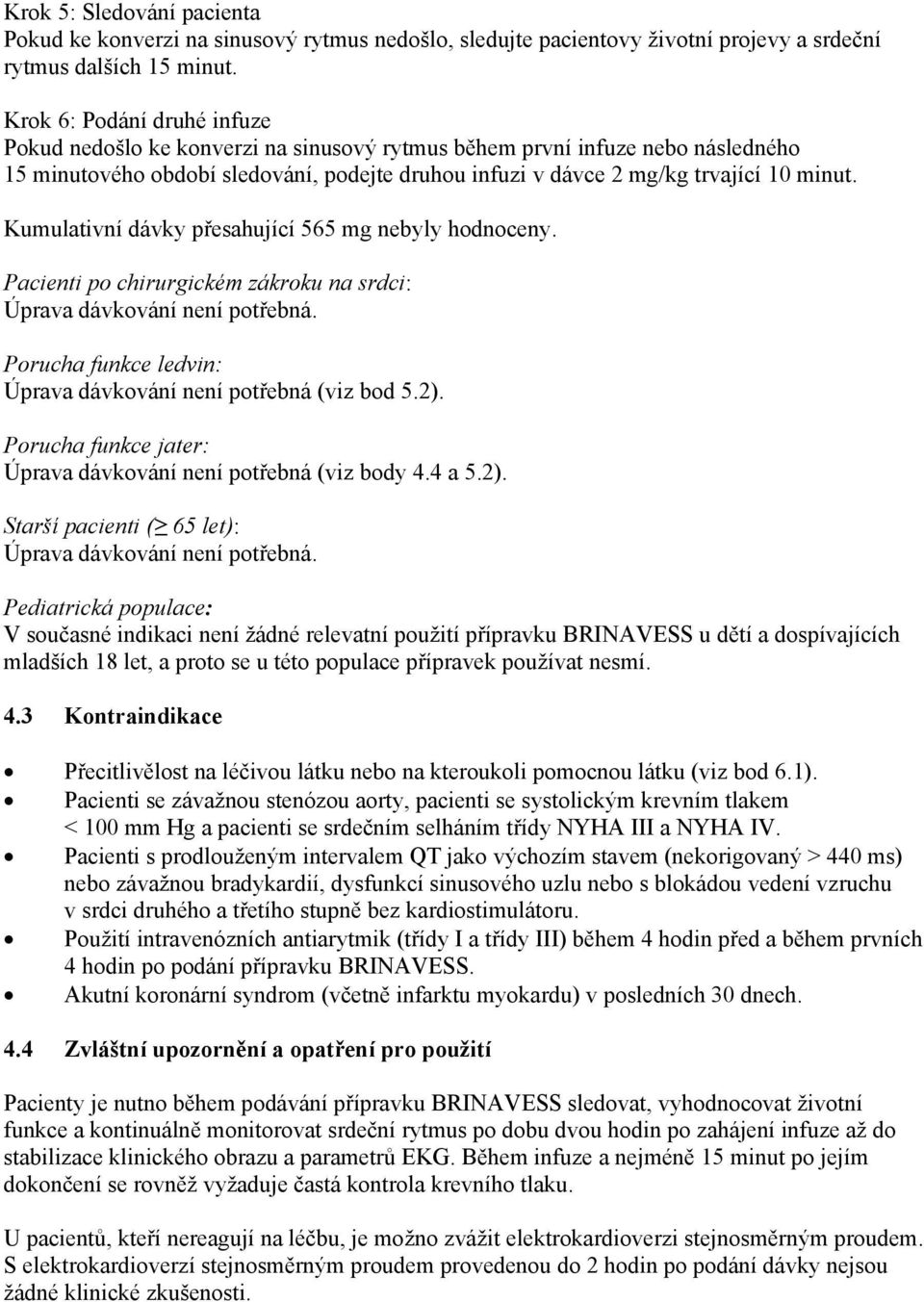 Kumulativní dávky přesahující 565 mg nebyly hodnoceny. Pacienti po chirurgickém zákroku na srdci: Úprava dávkování není potřebná. Porucha funkce ledvin: Úprava dávkování není potřebná (viz bod 5.2).