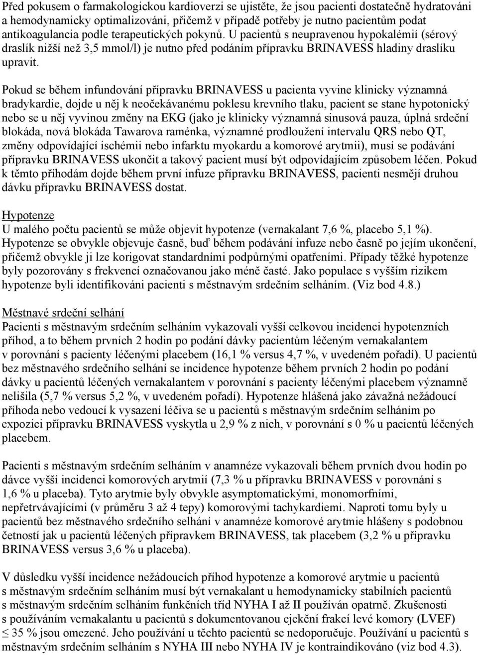 Pokud se během infundování přípravku BRINAVESS u pacienta vyvine klinicky významná bradykardie, dojde u něj k neočekávanému poklesu krevního tlaku, pacient se stane hypotonický nebo se u něj vyvinou