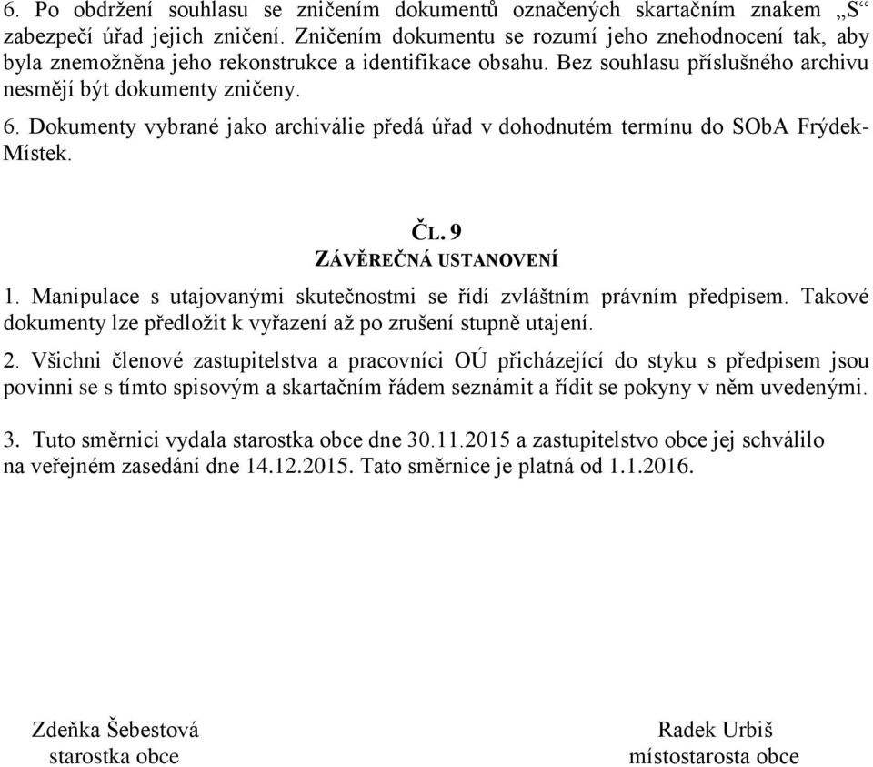 Dokumenty vybrané jako archiválie předá úřad v dohodnutém termínu do SObA Frýdek- Místek. ČL. 9 ZÁVĚREČNÁ USTANOVENÍ 1. Manipulace s utajovanými skutečnostmi se řídí zvláštním právním předpisem.