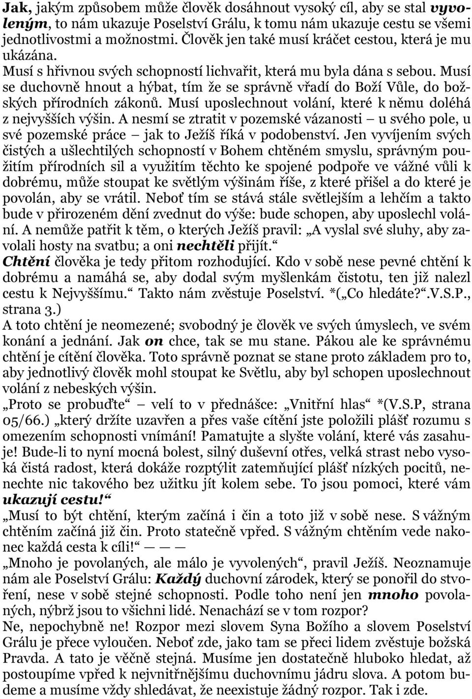 Musí se duchovně hnout a hýbat, tím že se správně vřadí do Boží Vůle, do božských přírodních zákonů. Musí uposlechnout volání, které k němu doléhá z nejvyšších výšin.