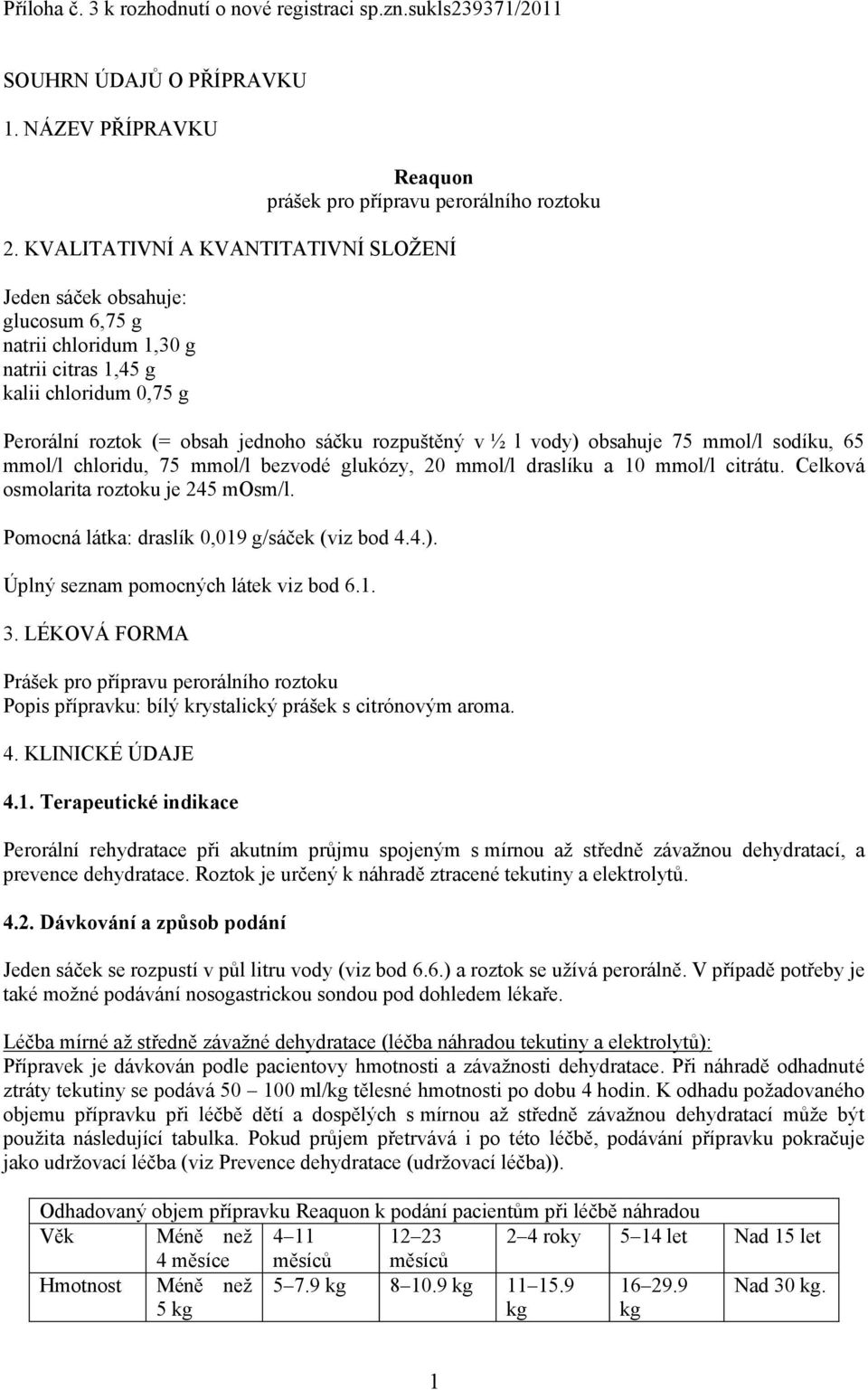 vody) obsahuje 75 mmol/l sodíku, 65 mmol/l chloridu, 75 mmol/l bezvodé glukózy, 20 mmol/l draslíku a 10 mmol/l citrátu. Celková osmolarita roztoku je 245 mosm/l.