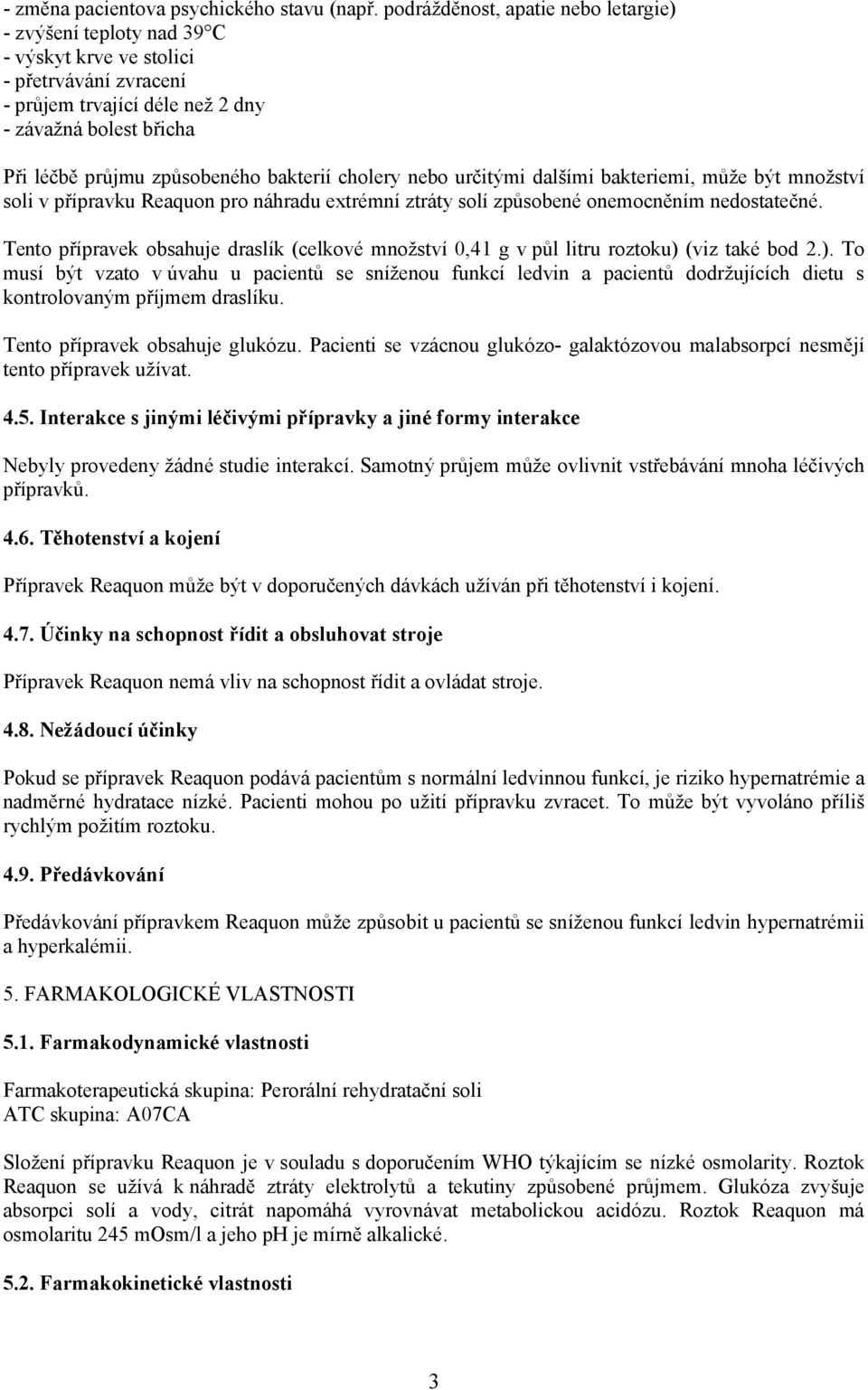 bakterií cholery nebo určitými dalšími bakteriemi, může být množství soli v přípravku Reaquon pro náhradu extrémní ztráty solí způsobené onemocněním nedostatečné.