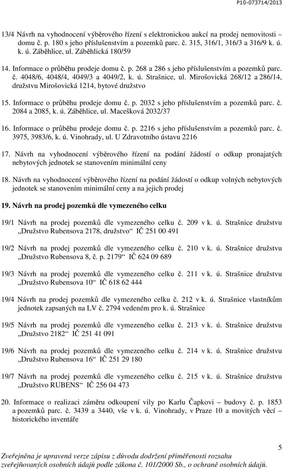 Mirošovická 268/12 a 286/14, družstvu Mirošovická 1214, bytové družstvo 15. Informace o průběhu prodeje domu č. p. 2032 s jeho příslušenstvím a pozemků parc. č. 2084 a 2085, k. ú. Záběhlice, ul.