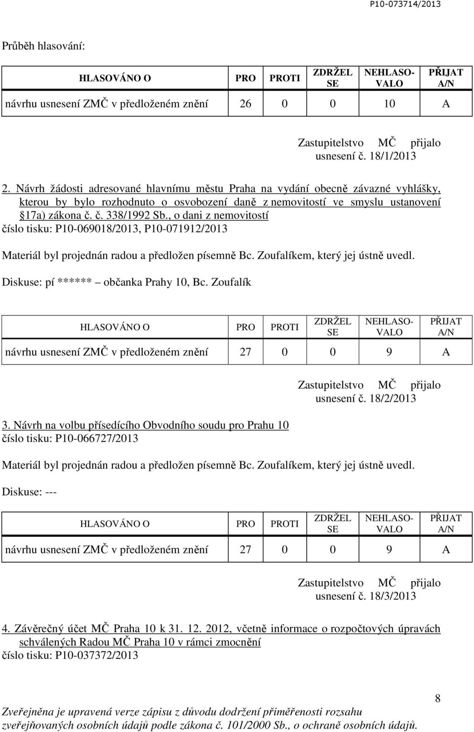 , o dani z nemovitostí číslo tisku: P10-069018/2013, P10-071912/2013 Materiál byl projednán radou a předložen písemně Bc. Zoufalíkem, který jej ústně uvedl. Diskuse: pí ****** občanka Prahy 10, Bc.