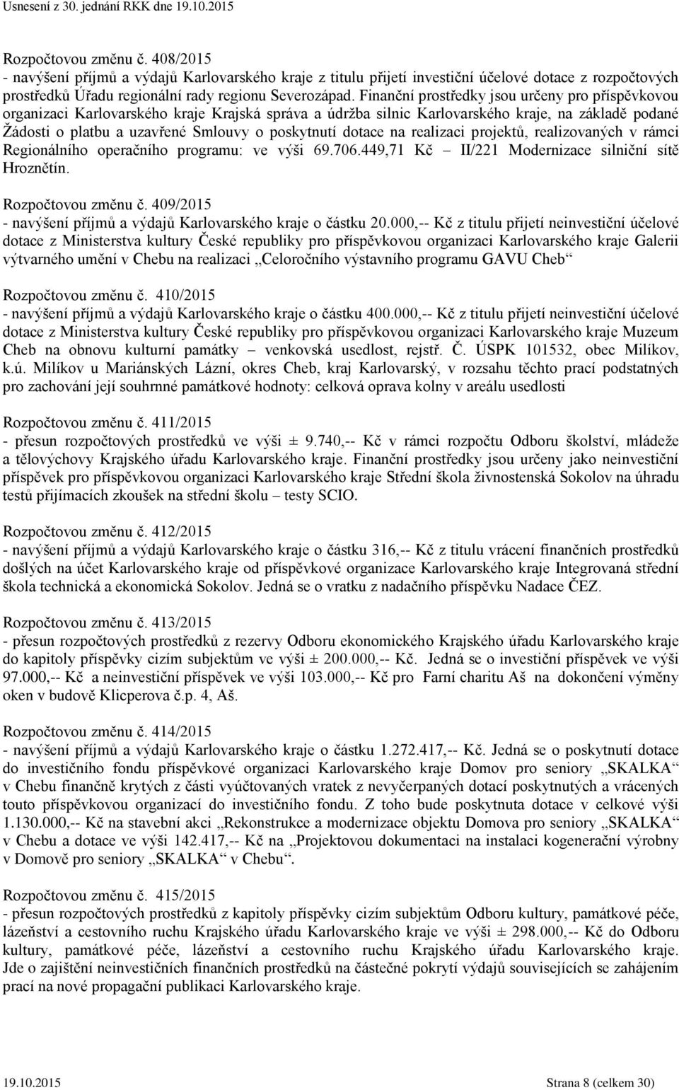 dotace na realizaci projektů, realizovaných v rámci Regionálního operačního programu: ve výši 69.706.449,71 Kč II/221 Modernizace silniční sítě Hroznětín. Rozpočtovou změnu č.