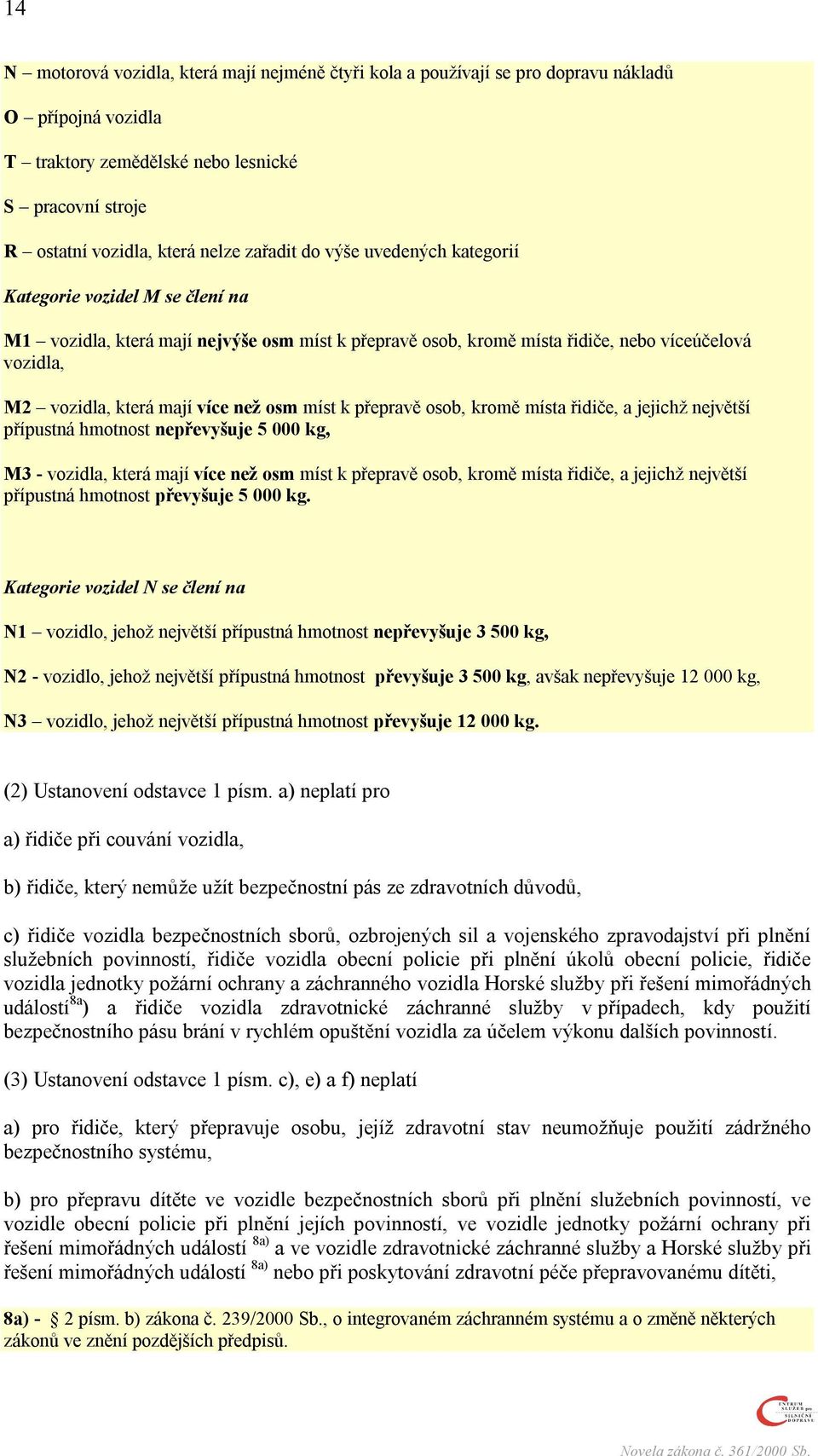 míst k přepravě osob, kromě místa řidiče, a jejichž největší přípustná hmotnost nepřevyšuje 5 000 kg, M3 - vozidla, která mají více než osm míst k přepravě osob, kromě místa řidiče, a jejichž