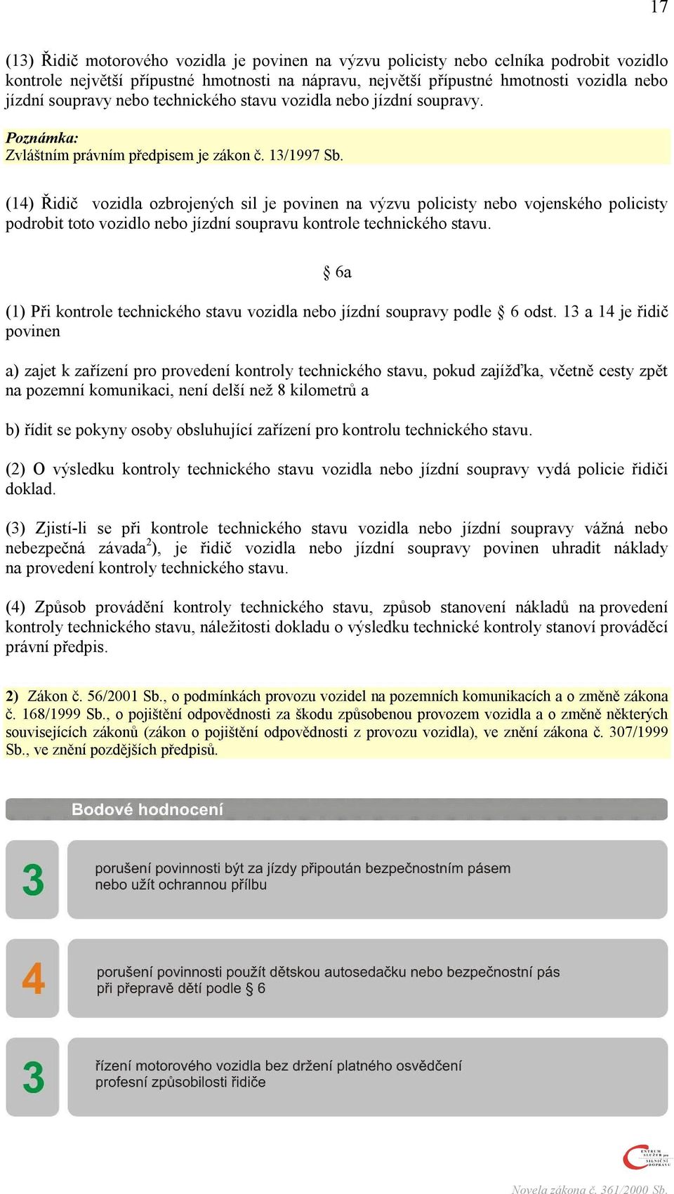 (14) Řidič vozidla ozbrojených sil je povinen na výzvu policisty nebo vojenského policisty podrobit toto vozidlo nebo jízdní soupravu kontrole technického stavu.