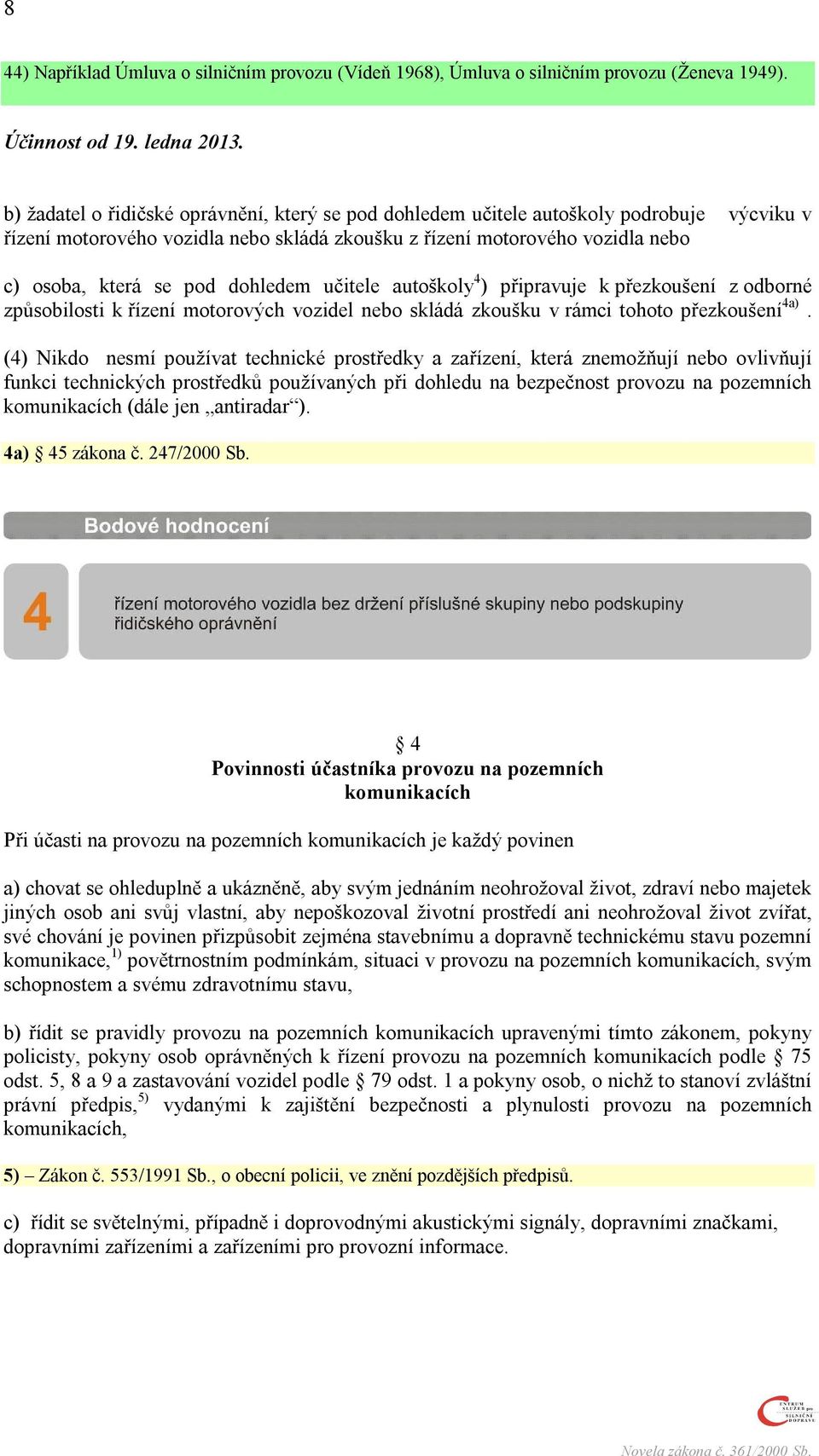 dohledem učitele autoškoly 4 ) připravuje k přezkoušení z odborné způsobilosti k řízení motorových vozidel nebo skládá zkoušku v rámci tohoto přezkoušení 4a).