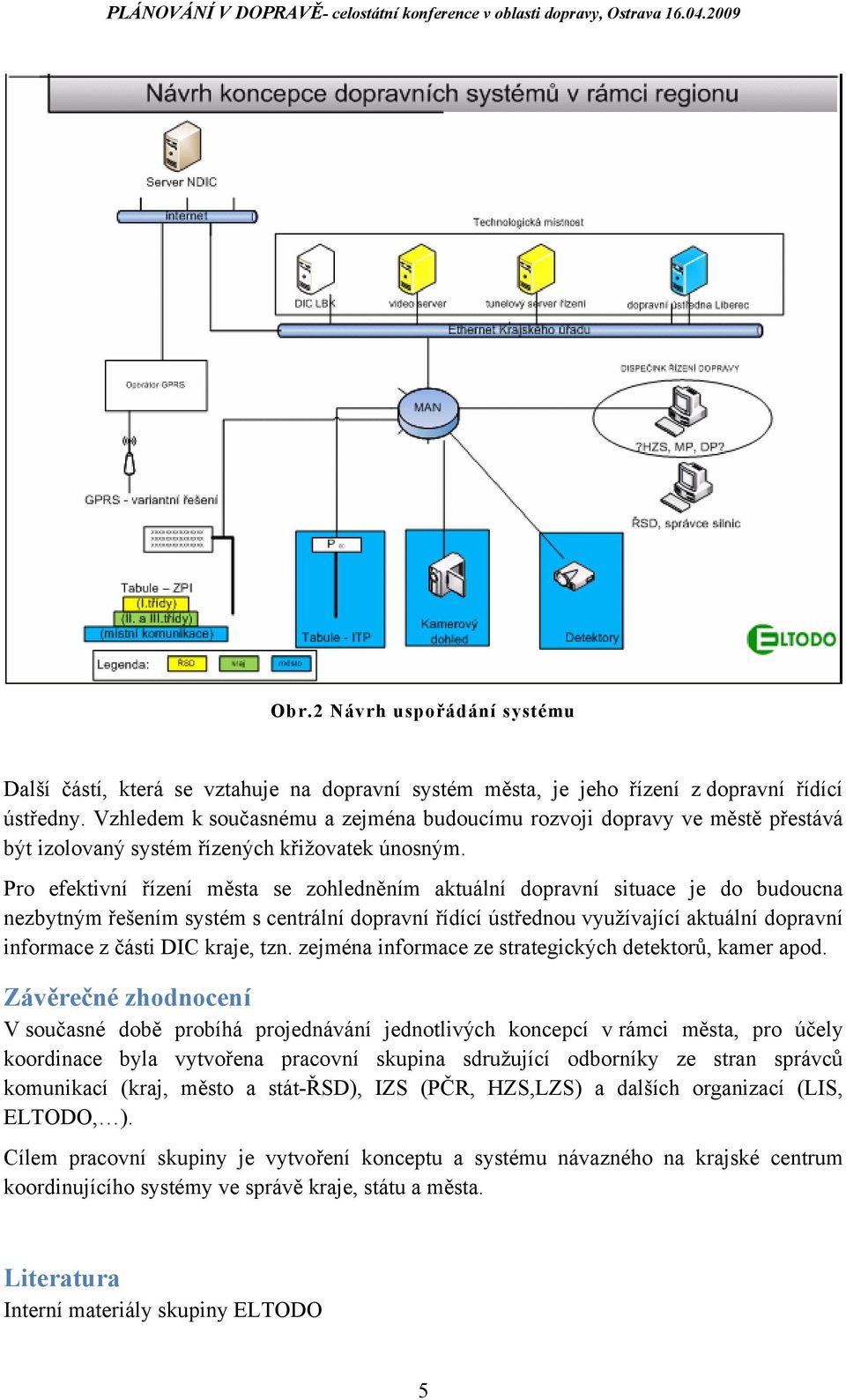 Pro efektivní řízení města se zohledněním aktuální dopravní situace je do budoucna nezbytným řešením systém s centrální dopravní řídící ústřednou využívající aktuální dopravní informace z části DIC