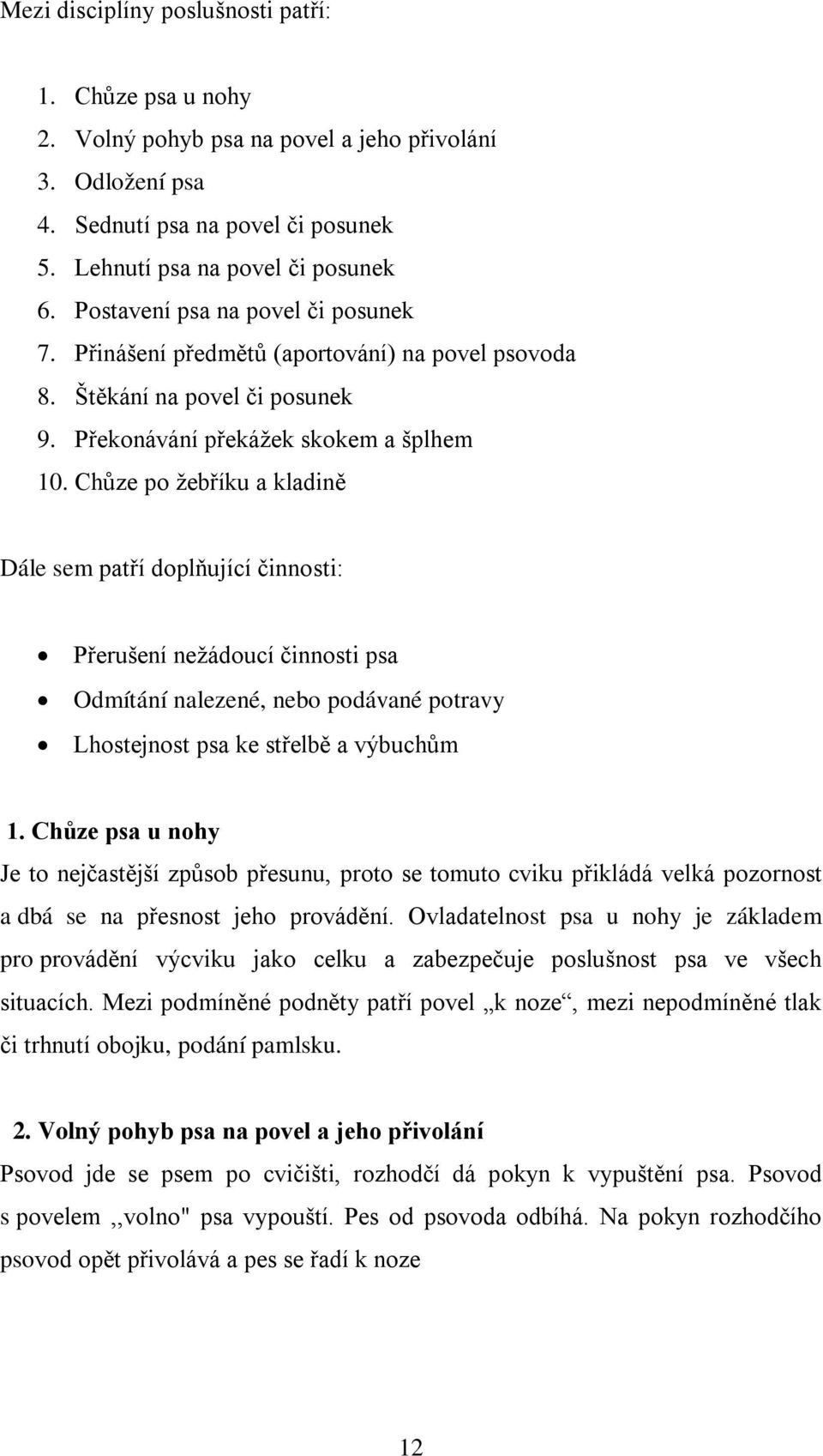 Chůze po žebříku a kladině Dále sem patří doplňující činnosti: Přerušení nežádoucí činnosti psa Odmítání nalezené, nebo podávané potravy Lhostejnost psa ke střelbě a výbuchům 1.
