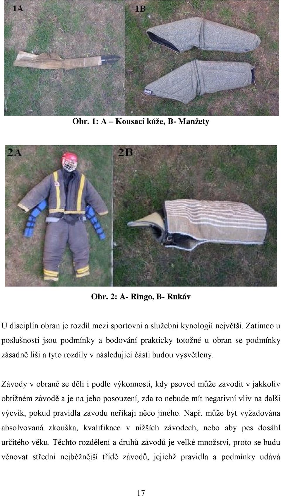 Závody v obraně se dělí i podle výkonnosti, kdy psovod může závodit v jakkoliv obtížném závodě a je na jeho posouzení, zda to nebude mít negativní vliv na další výcvik, pokud pravidla