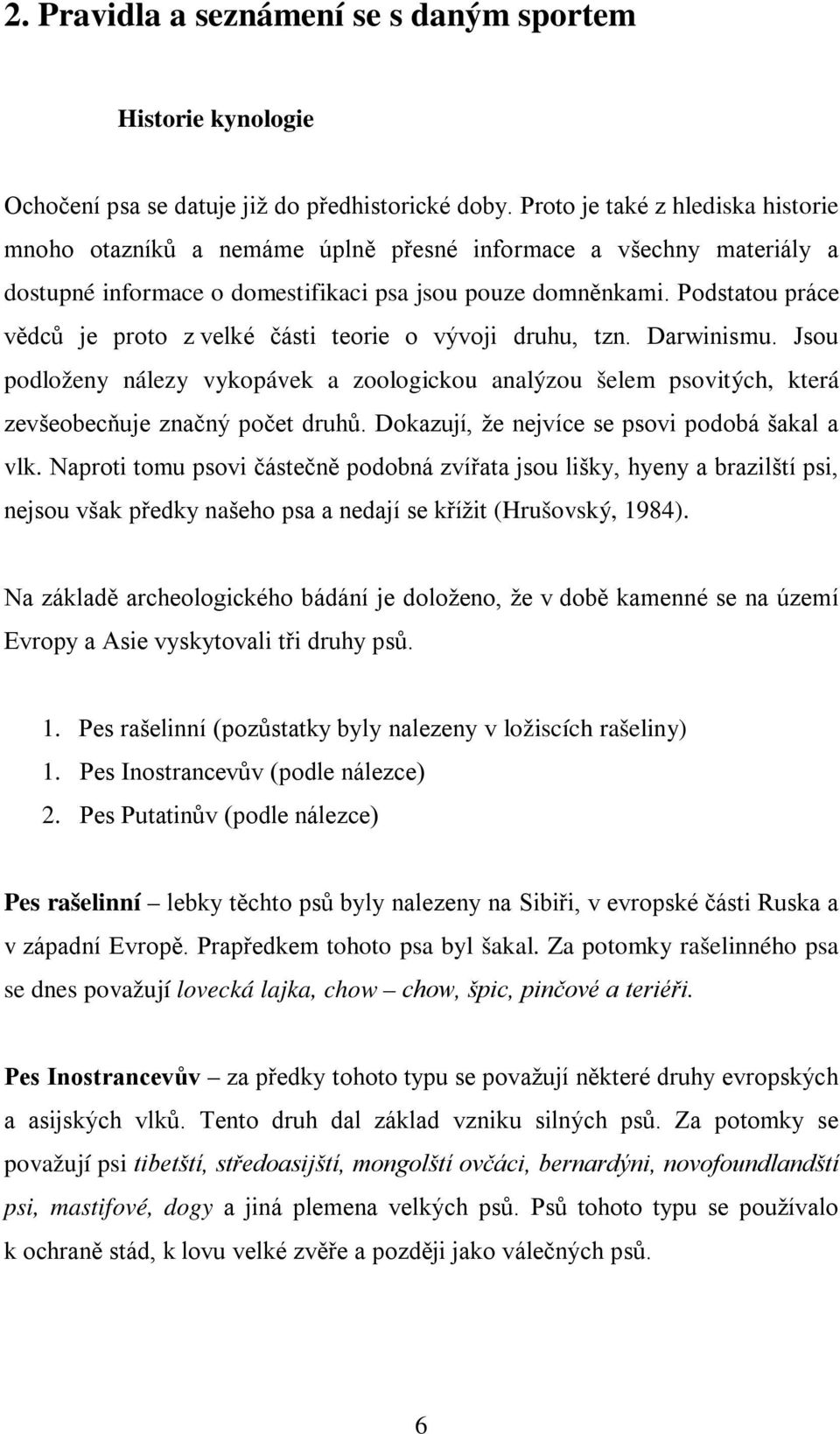 Podstatou práce vědců je proto z velké části teorie o vývoji druhu, tzn. Darwinismu. Jsou podloženy nálezy vykopávek a zoologickou analýzou šelem psovitých, která zevšeobecňuje značný počet druhů.