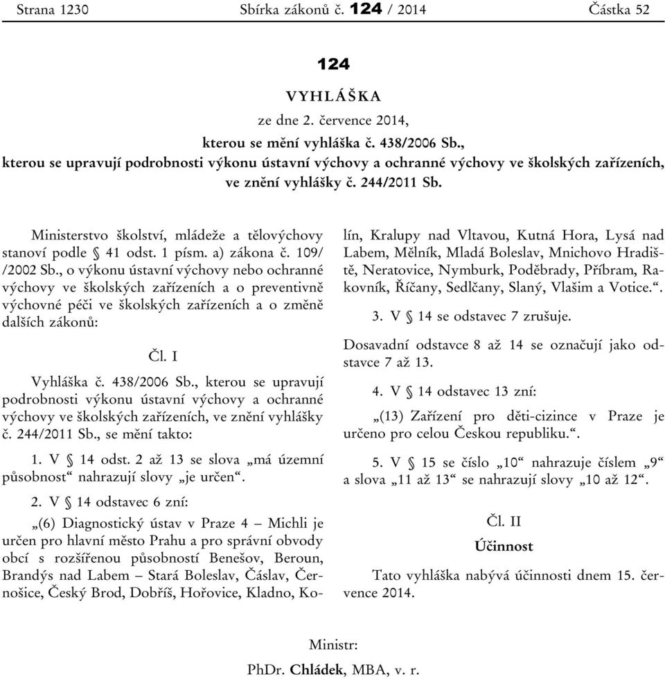 Ministerstvo školství, mládeže a tělovýchovy stanoví podle 41 odst. 1 písm. a) zákona č. 109/ /2002 Sb.