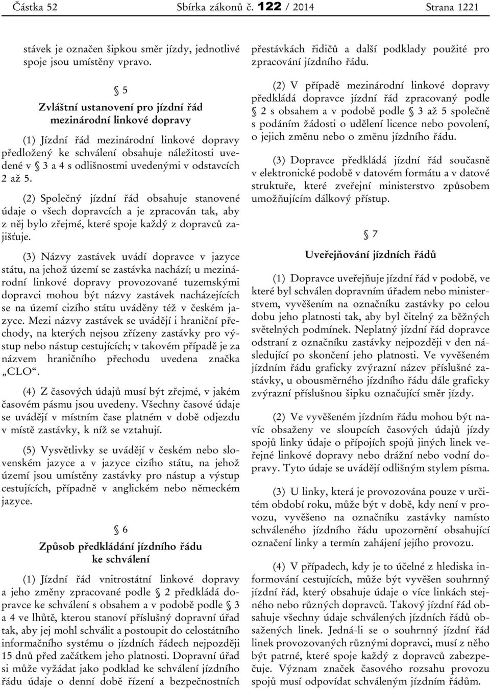odstavcích 2 až 5. (2) Společný jízdní řád obsahuje stanovené údaje o všech dopravcích a je zpracován tak, aby z něj bylo zřejmé, které spoje každý z dopravců zajišťuje.