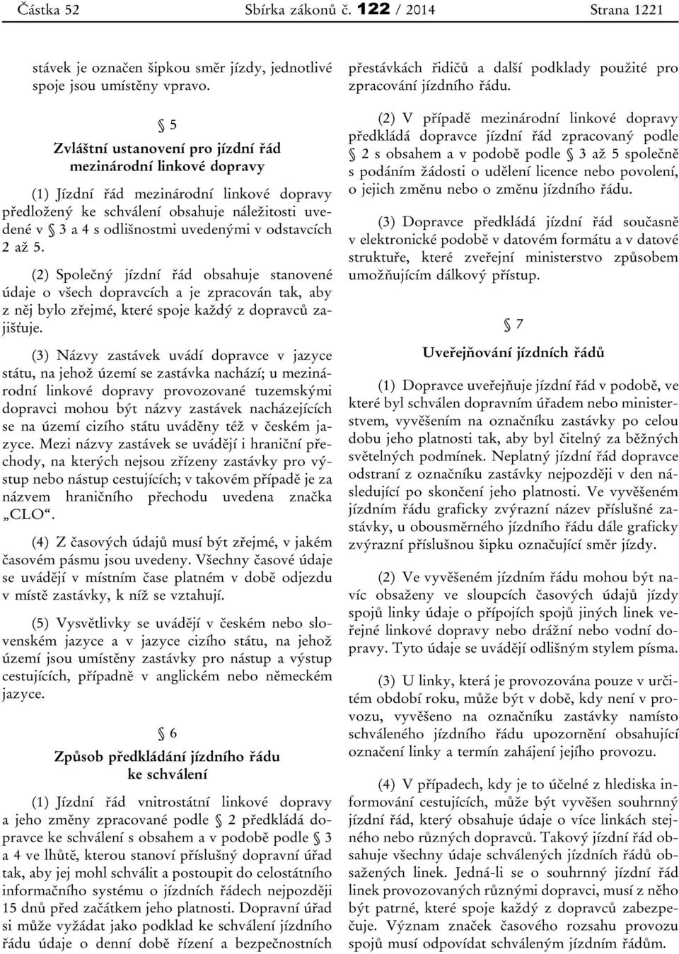 odstavcích 2 až 5. (2) Společný jízdní řád obsahuje stanovené údaje o všech dopravcích a je zpracován tak, aby z něj bylo zřejmé, které spoje každý z dopravců zajišťuje.