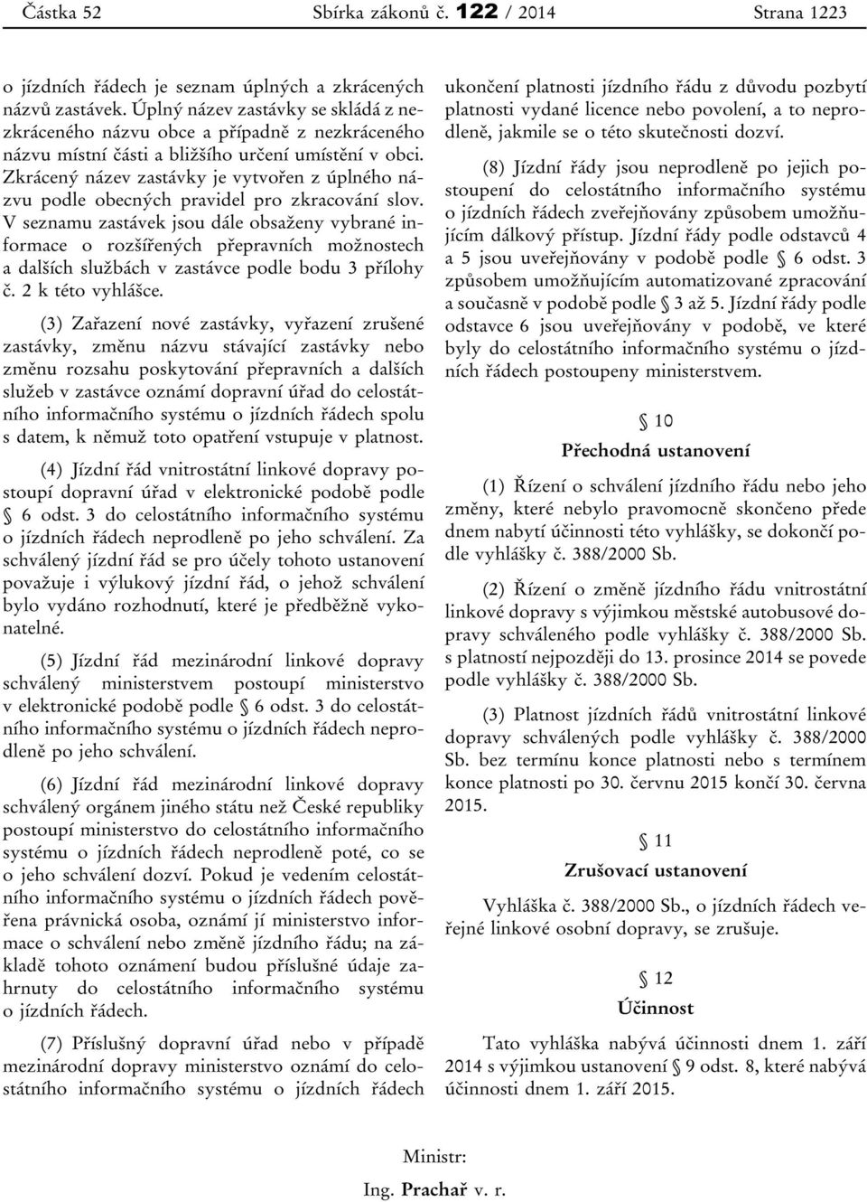 Zkrácený název zastávky je vytvořen z úplného názvu podle obecných pravidel pro zkracování slov.