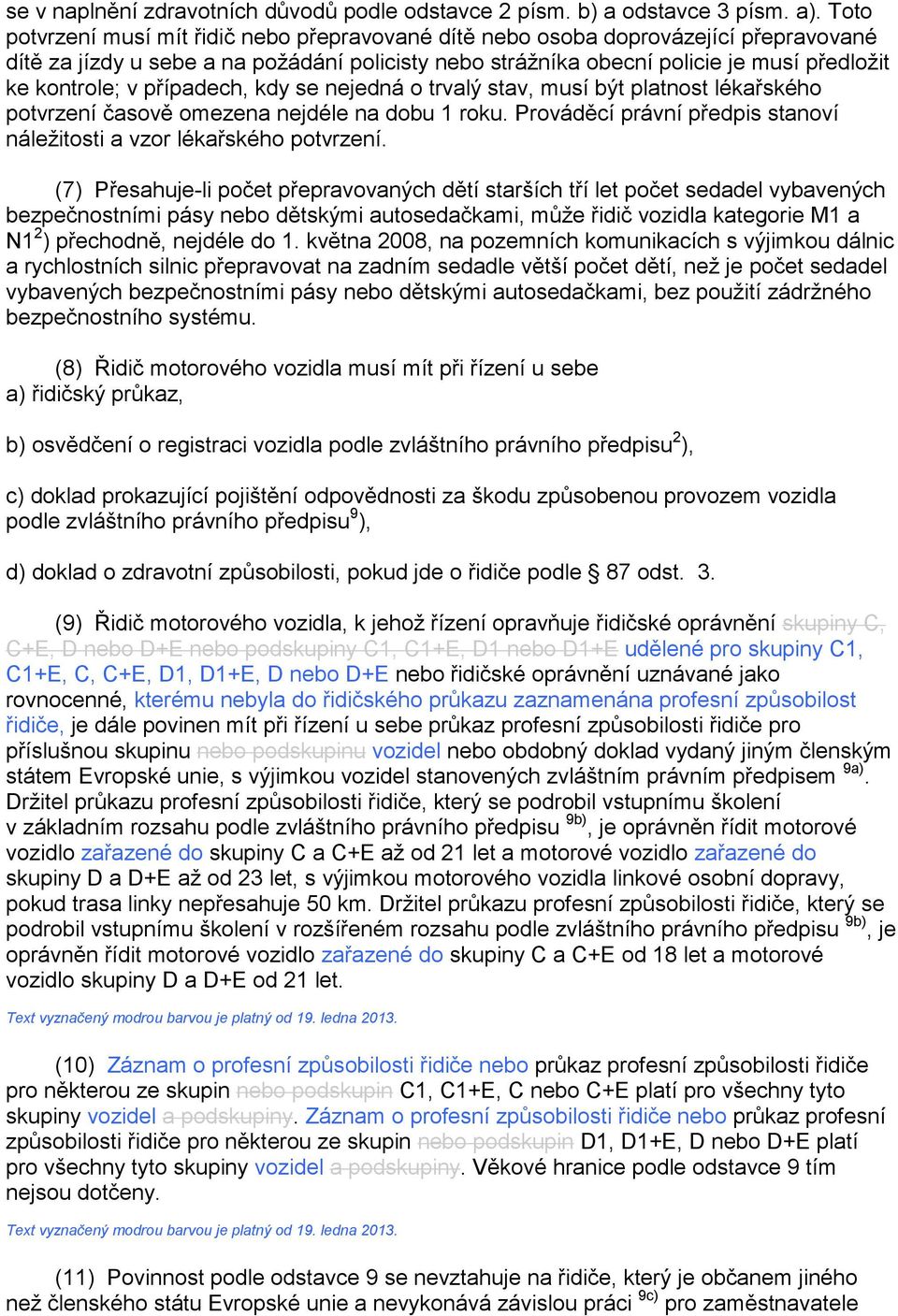 případech, kdy se nejedná o trvalý stav, musí být platnost lékařského potvrzení časově omezena nejdéle na dobu 1 roku. Prováděcí právní předpis stanoví náležitosti a vzor lékařského potvrzení.