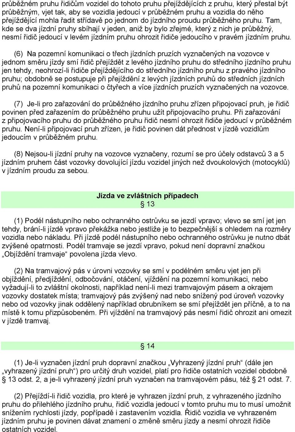 Tam, kde se dva jízdní pruhy sbíhají v jeden, aniž by bylo zřejmé, který z nich je průběžný, nesmí řidič jedoucí v levém jízdním pruhu ohrozit řidiče jedoucího v pravém jízdním pruhu.