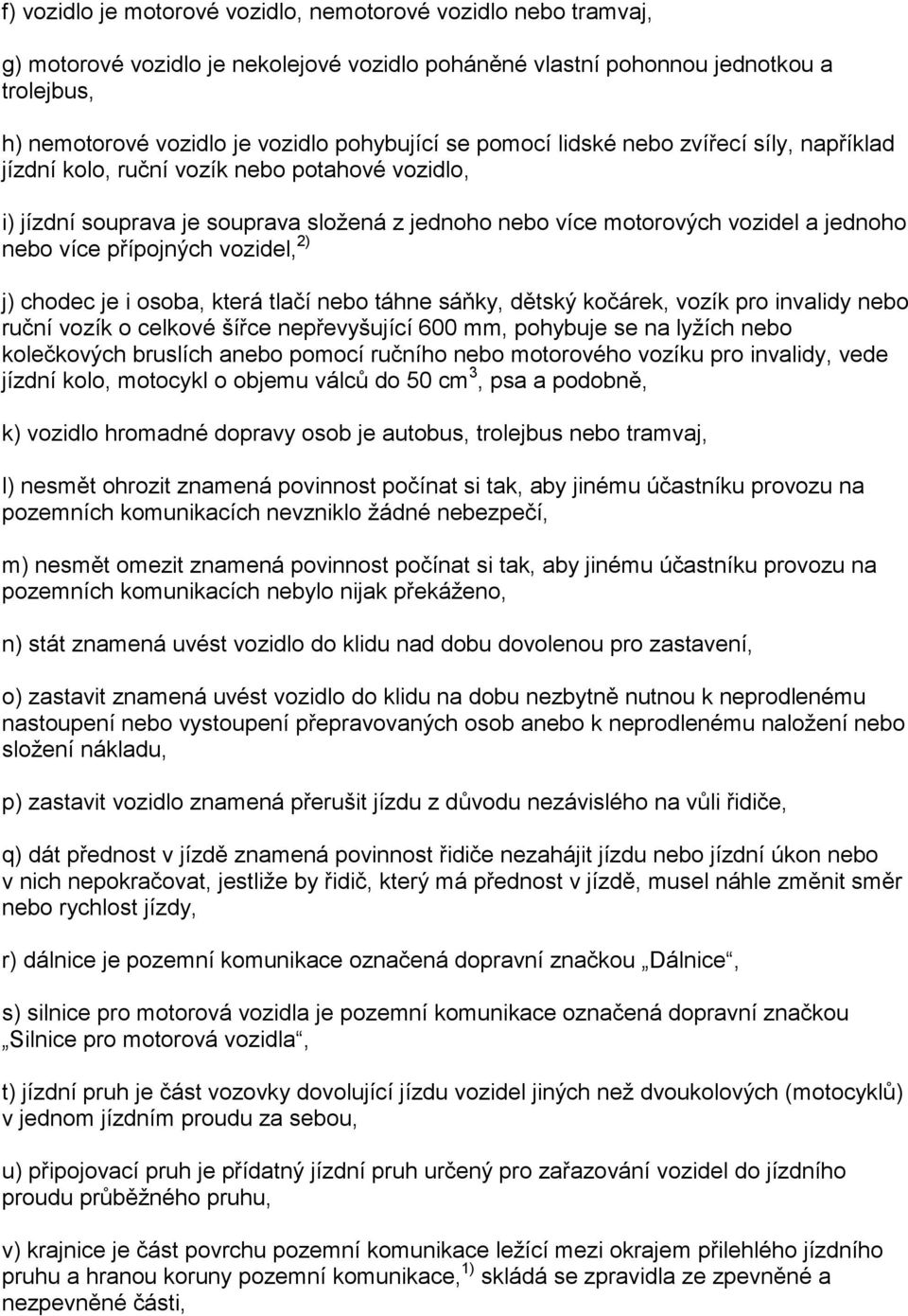 přípojných vozidel, 2) j) chodec je i osoba, která tlačí nebo táhne sáňky, dětský kočárek, vozík pro invalidy nebo ruční vozík o celkové šířce nepřevyšující 600 mm, pohybuje se na lyžích nebo