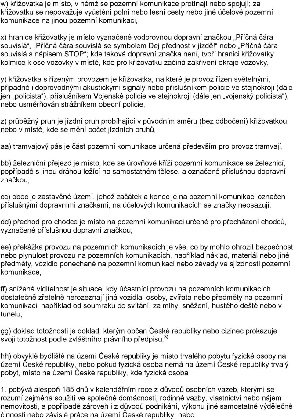 nebo Příčná čára souvislá s nápisem STOP ; kde taková dopravní značka není, tvoří hranici křižovatky kolmice k ose vozovky v místě, kde pro křižovatku začíná zakřivení okraje vozovky, y) křižovatka s