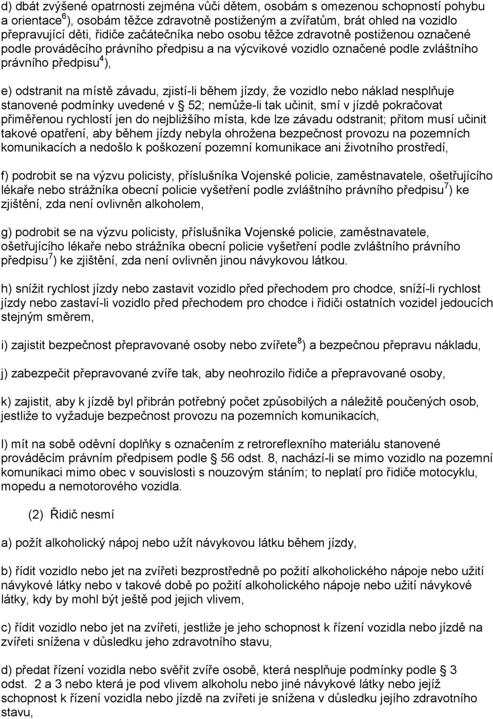 zjistí-li během jízdy, že vozidlo nebo náklad nesplňuje stanovené podmínky uvedené v 52; nemůže-li tak učinit, smí v jízdě pokračovat přiměřenou rychlostí jen do nejbližšího místa, kde lze závadu