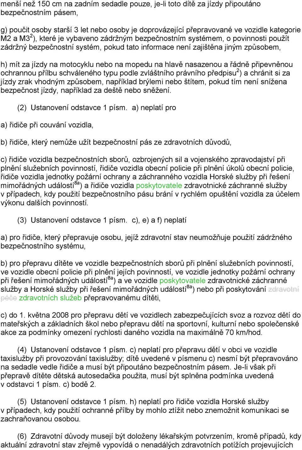 na hlavě nasazenou a řádně připevněnou ochrannou přílbu schváleného typu podle zvláštního právního předpisu 2 ) a chránit si za jízdy zrak vhodným způsobem, například brýlemi nebo štítem, pokud tím