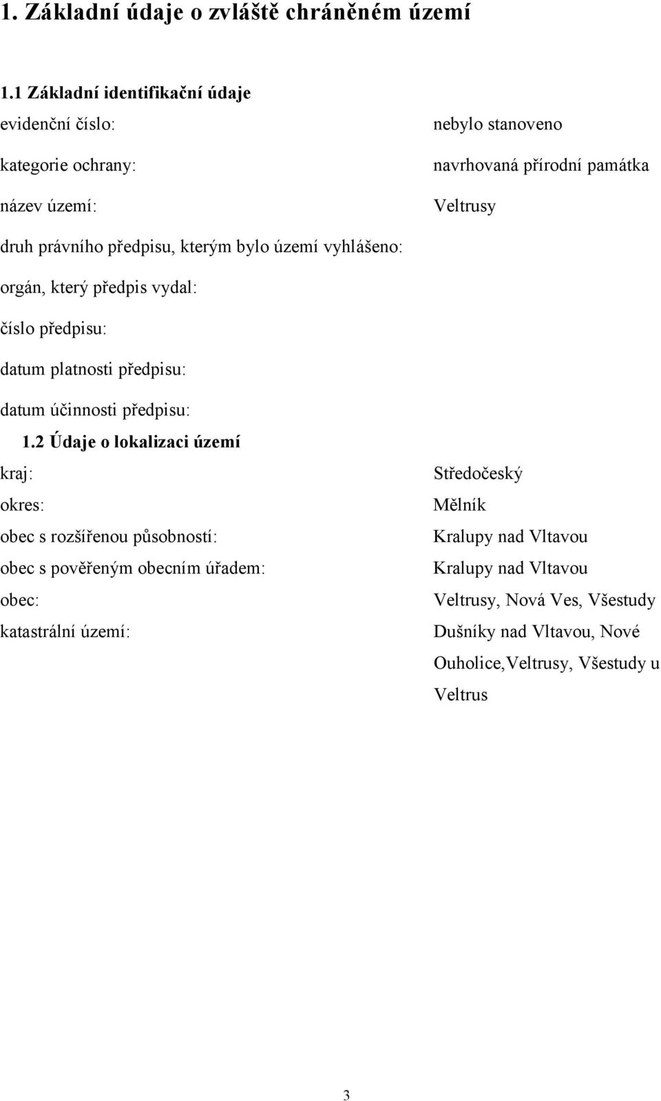 předpisu, kterým bylo území vyhlášeno: orgán, který předpis vydal: číslo předpisu: datum platnosti předpisu: datum účinnosti předpisu: 1.