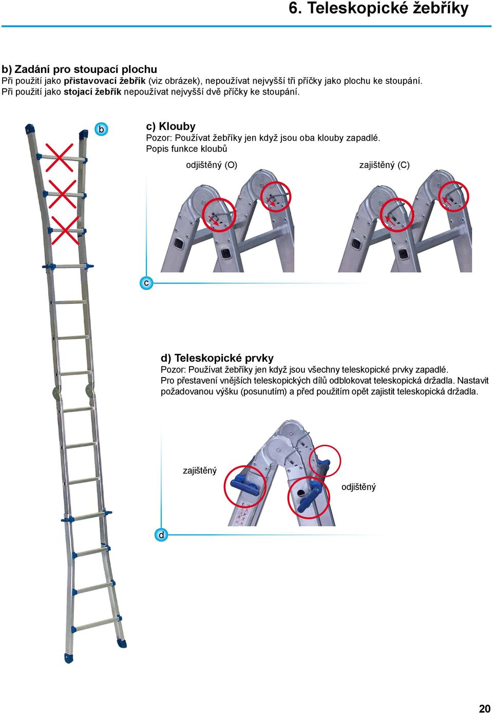 Popis funkce kloubů odjištěný (O) zajištěný (C) c d) Teleskopické prvky Pozor: Používat žebříky jen když jsou všechny teleskopické prvky zapadlé.