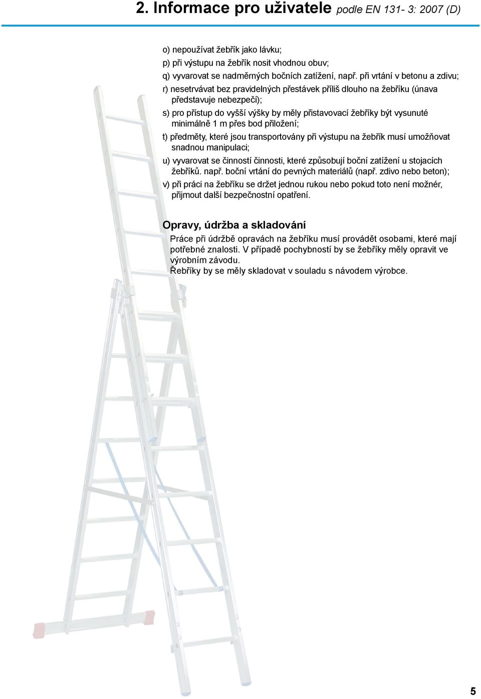 minimálně 1 m přes bod přiložení; t) předměty, které jsou transportovány při výstupu na žebřík musí umožňovat snadnou manipulaci; u) vyvarovat se činností činnosti, které způsobují boční zatížení u