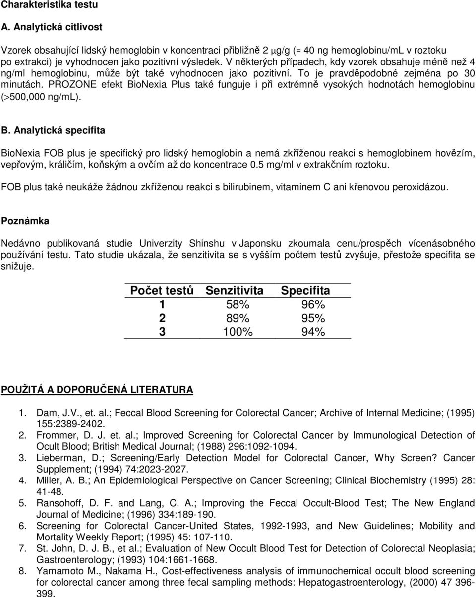 PROZONE efekt BioNexia Plus také funguje i při extrémně vysokých hodnotách hemoglobinu (>500,000 ng/ml). B. Analytická specifita BioNexia FOB plus je specifický pro lidský hemoglobin a nemá zkříženou reakci s hemoglobinem hovězím, vepřovým, králičím, koňským a ovčím až do koncentrace 0.