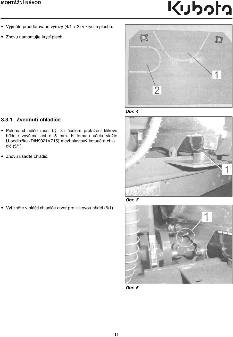 4 Poloha chladiče musí být za účelem protažení klikové hřídele zvýšena asi o 5 mm.