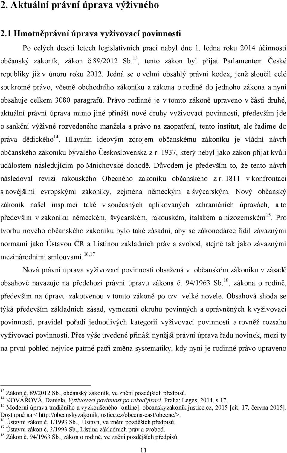 Jedná se o velmi obsáhlý právní kodex, jenţ sloučil celé soukromé právo, včetně obchodního zákoníku a zákona o rodině do jednoho zákona a nyní obsahuje celkem 3080 paragrafů.