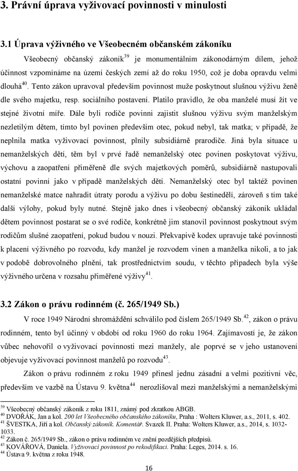 opravdu velmi dlouhá 40. Tento zákon upravoval především povinnost muţe poskytnout slušnou výţivu ţeně dle svého majetku, resp. sociálního postavení.