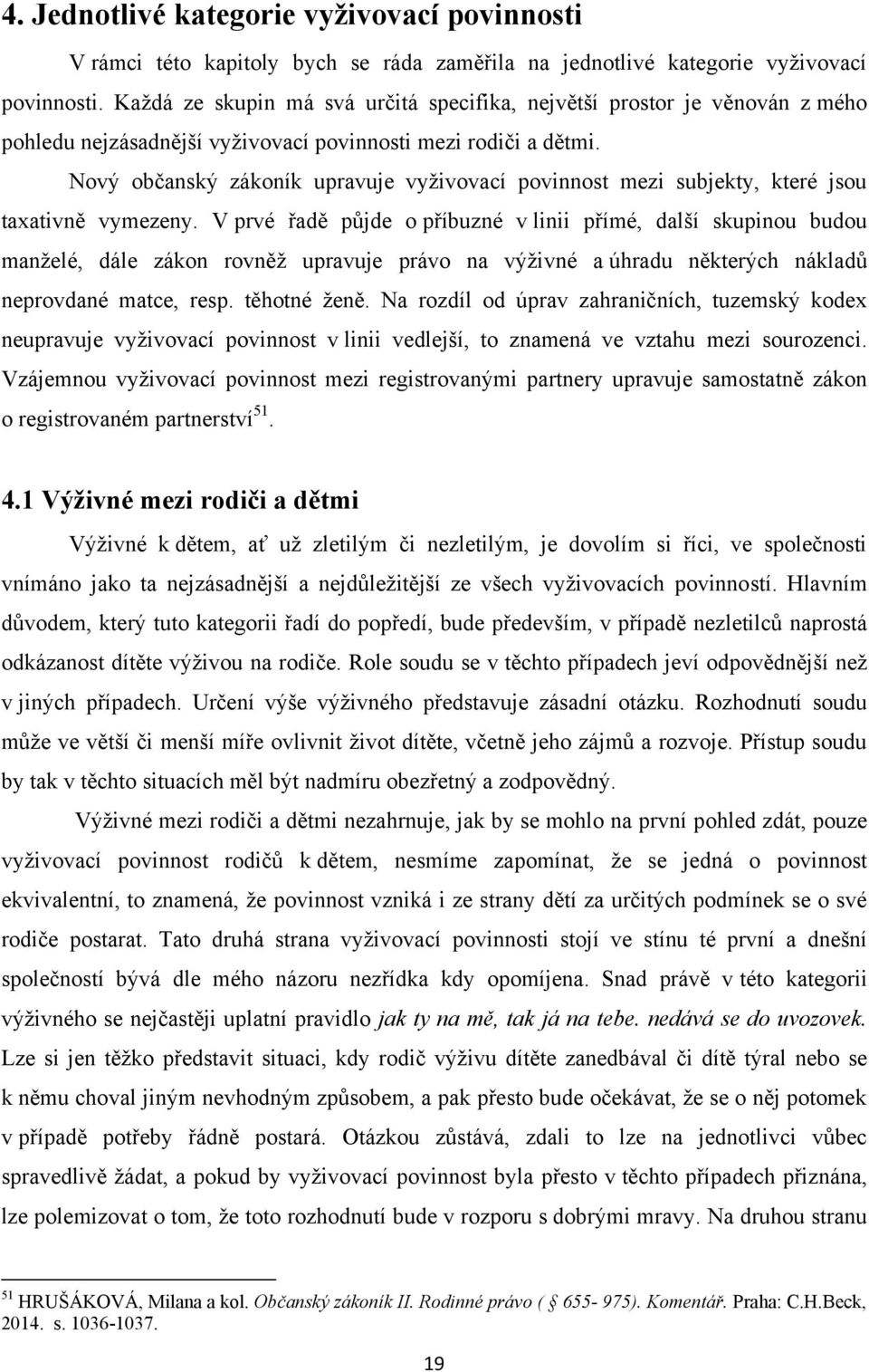 Nový občanský zákoník upravuje vyţivovací povinnost mezi subjekty, které jsou taxativně vymezeny.