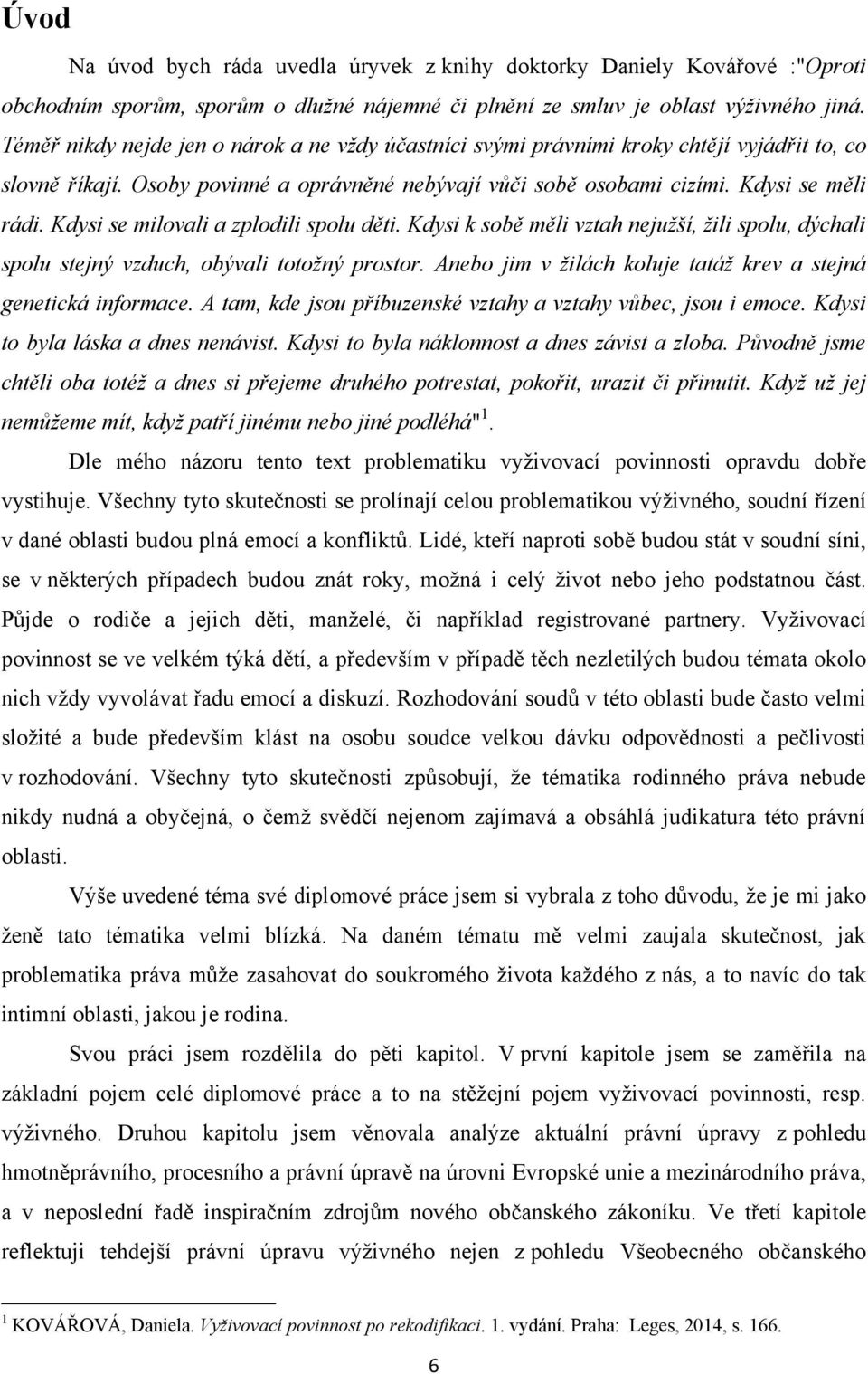 Kdysi se milovali a zplodili spolu děti. Kdysi k sobě měli vztah nejužší, žili spolu, dýchali spolu stejný vzduch, obývali totožný prostor.