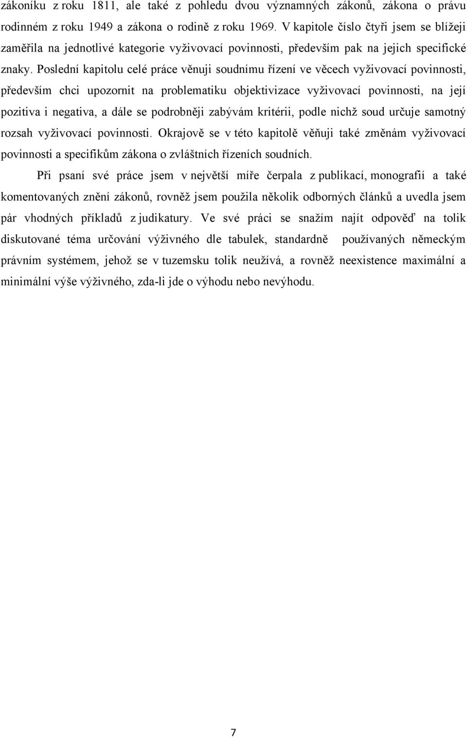 Poslední kapitolu celé práce věnuji soudnímu řízení ve věcech vyţivovací povinnosti, především chci upozornit na problematiku objektivizace vyţivovací povinnosti, na její pozitiva i negativa, a dále