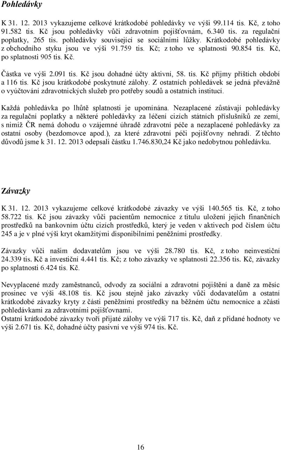 091 tis. Kč jsou dohadné účty aktivní, 58. tis. Kč příjmy příštích období a 116 tis. Kč jsou krátkodobé poskytnuté zálohy.